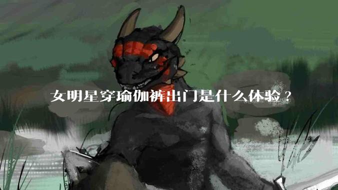 女明星穿瑜伽裤出门是什么体验?