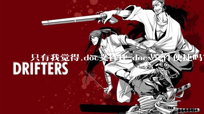 只有我觉得.doc文件比.docx文件便捷吗？
