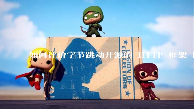 如何评价字节跳动开源的 HTTP 框架 Hertz ？