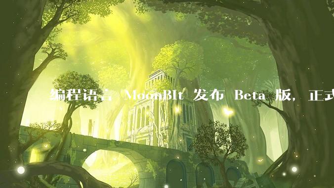编程语言 MoonBit 发布 Beta 版，正式进入企业场景应用，会带来哪些影响？