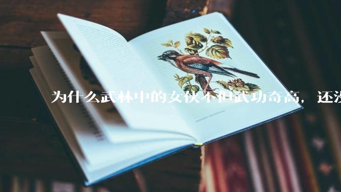 为什么武林中的女侠不但武功奇高，还没有练出来麒麟臂大粗腿和老茧？