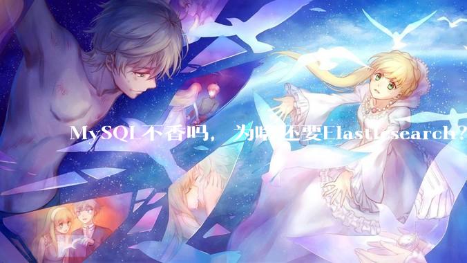 MySQL不香吗，为啥还要Elasticsearch？